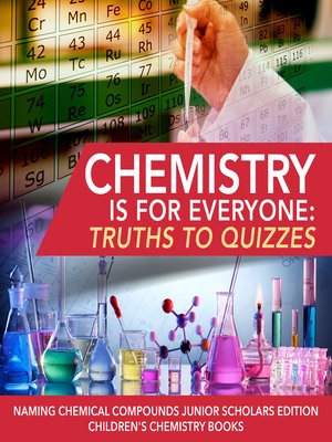 cover image of Chemistry is for Everyone --Truths to Quizzes--Naming Chemical Compounds Junior Scholars Edition--Children's Chemistry Books